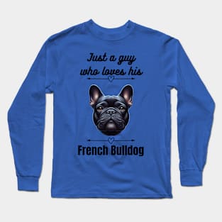 Just a Guy who loves his French Bulldog, black text Long Sleeve T-Shirt